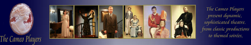 The Cameo Players The Cameo Players  present dynamic,  sophisticated theatre.  from classic productions  to themed soirées,